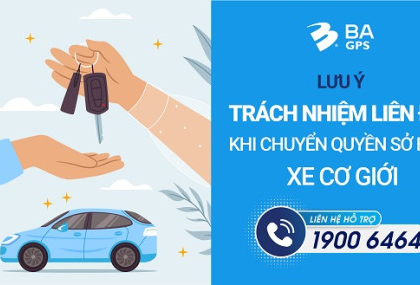 Trách nhiệm liên đới khi chuyển quyền sở hữu xe - BA GPS
