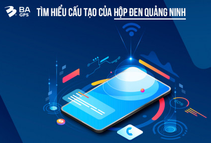 TÌM HIỂU CẤU TẠO CỦA HỘP ĐEN QUẢNG NINH - BA GPS