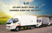 CÓ BẮT BUỘC PHẢI LẮP CAMERA GIÁM SÁT XE HÀNG?