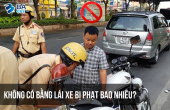 ĐIỀU KHIỂN PHƯƠNG TIỆN MÀ KHÔNG CÓ BẰNG LÁI XE BỊ PHẠT BAO NHIÊU?