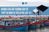 GIẢI ĐÁP NHỮNG CÂU HỎI THƯỜNG GẶP VỀ THIẾT BỊ ĐỊNH VỊ TÀU CÁ BA-SAT-01 CHO NGƯ DÂN