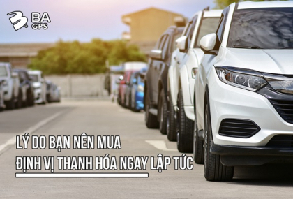 NHỮNG LÝ DO BẠN NÊN MUA ĐỊNH VỊ THANH HÓA NGAY LẬP TỨC - BA GPS